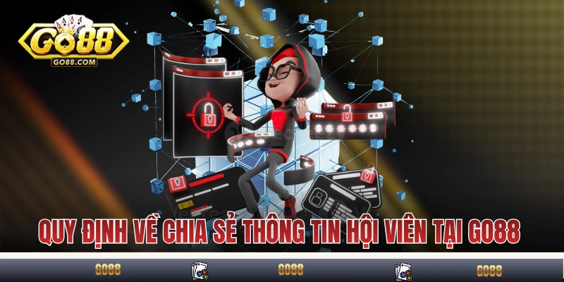 Chính Sách Bảo Mật GO88 Về Thu Thập, Xử Lý Và Bảo Vệ Dữ Liệu 3 Quy định về chia sẻ thông tin hội viên tại GO88