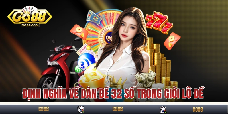 Hướng Dẫn Xây Dàn Đề 32 Số Chuẩn Xác Sao Cho Dễ Nổ Mỗi Ngày 2 Định nghĩa về dàn đề 32 số trong giới lô đề