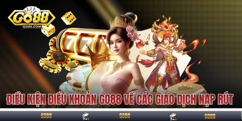 Điều Kiện Điều Khoản GO88 - Tất Tần Tật Về Quy Định Hội Viên 3 Điều kiện điều khoản GO88 về các giao dịch nạp rút