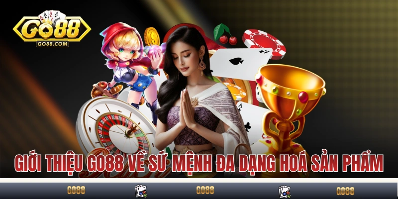Giới Thiệu GO88 Về Những Thông Tin Quan Trọng Cho Hội Viên 4 Giới thiệu GO88 về sứ mệnh đa dạng hoá sản phẩm