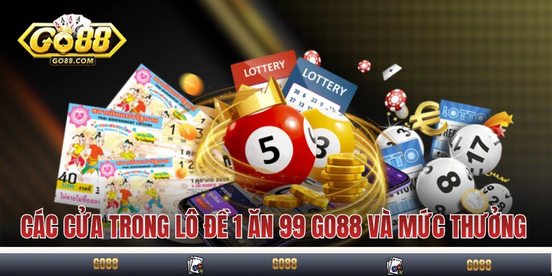 Lô Đề 1 Ăn 99 GO88: Đổi Đời Với Con Số May Mắn Mỗi Ngày 4 Các cửa trong lô đề 1 ăn 99 GO88 và mức thưởng