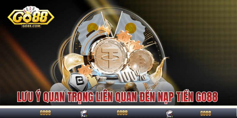 Hướng Dẫn Nạp Tiền GO88 Theo Từng Phương Thức Trong 5 Phút 4 Những lưu ý quan trọng liên quan đến nạp tiền GO88