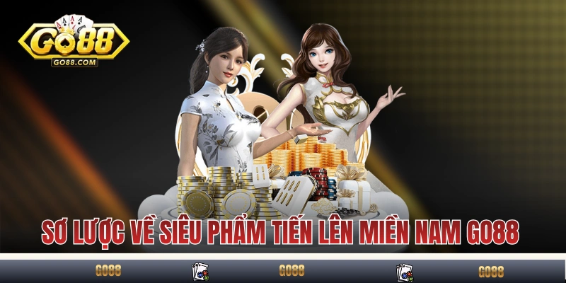 Tiến Lên Miền Nam GO88 - Hướng Dẫn Game Bài Quốc Dân 2 Sơ lược về siêu phẩm Tiến Lên Miền Nam GO88